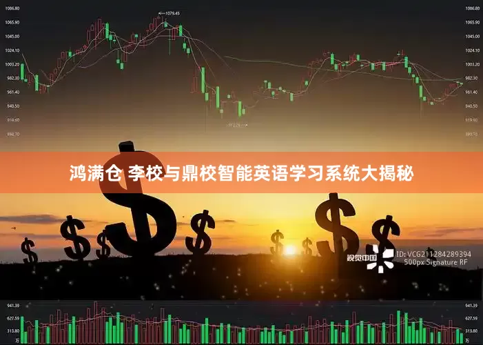 鸿满仓 李校与鼎校智能英语学习系统大揭秘